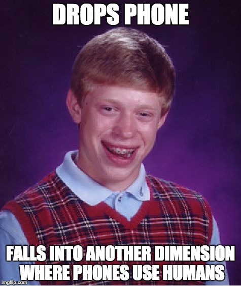 Bad Luck Brian Meme | DROPS PHONE; FALLS INTO ANOTHER DIMENSION WHERE PHONES USE HUMANS | image tagged in memes,bad luck brian | made w/ Imgflip meme maker
