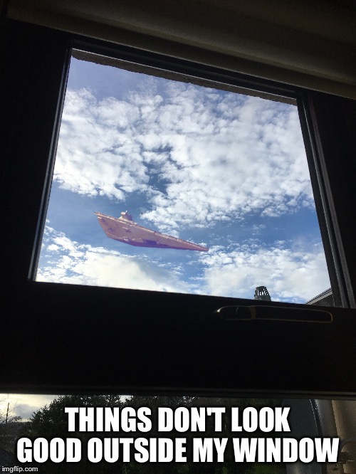 THINGS DON'T LOOK GOOD OUTSIDE MY WINDOW | image tagged in memes,star wars,windows | made w/ Imgflip meme maker