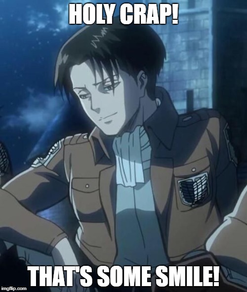 levi | HOLY CRAP! THAT'S SOME SMILE! | image tagged in levi | made w/ Imgflip meme maker