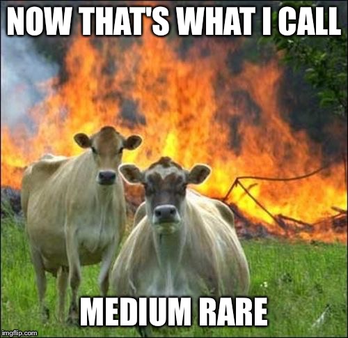 Evil Cows Meme | NOW THAT'S WHAT I CALL; MEDIUM RARE | image tagged in memes,evil cows | made w/ Imgflip meme maker