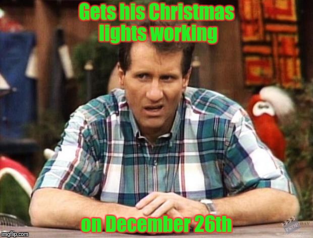 Classic T.V. week - "It's a Bundyful life" | Gets his Christmas lights working; on December 26th | image tagged in al bundy,christmas,bad luck,real life,married with children | made w/ Imgflip meme maker