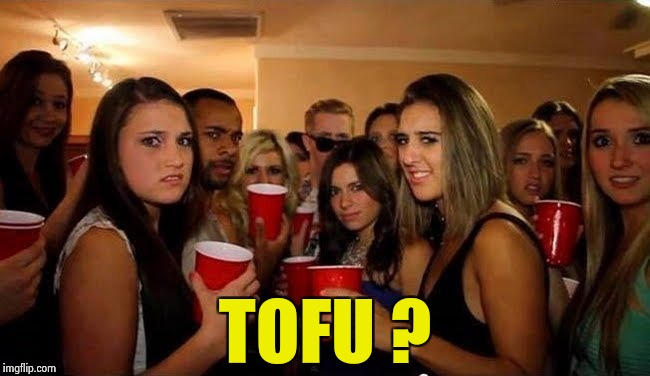 That's disgusting | TOFU ? | image tagged in that's disgusting | made w/ Imgflip meme maker