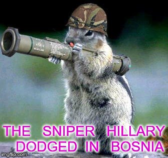 Bazooka Squirrel Meme | THE   SNIPER   HILLARY   DODGED  IN   BOSNIA | image tagged in memes,bazooka squirrel | made w/ Imgflip meme maker