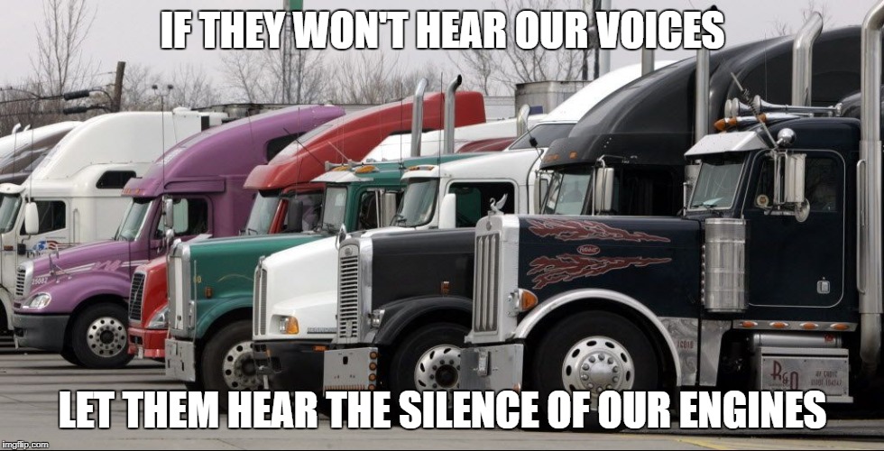IF THEY WON'T HEAR OUR VOICES; LET THEM HEAR THE SILENCE OF OUR ENGINES | image tagged in parked trucks | made w/ Imgflip meme maker