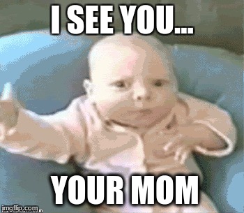 I SEE YOU... YOUR MOM | made w/ Imgflip meme maker