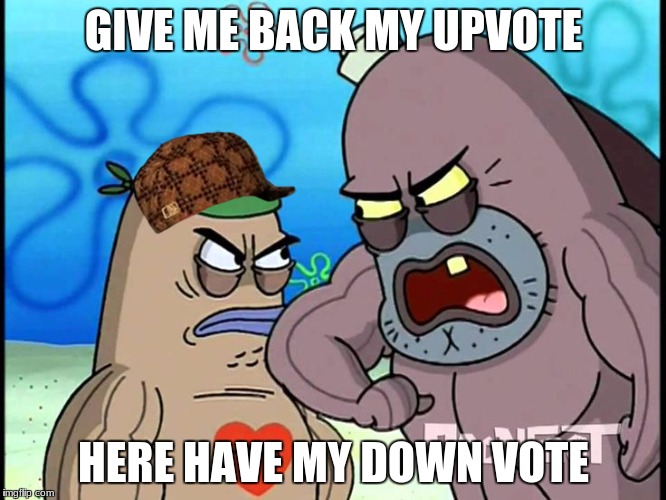 GIVE ME BACK MY UPVOTE; HERE HAVE MY DOWN VOTE | image tagged in shut up and take my upvote | made w/ Imgflip meme maker