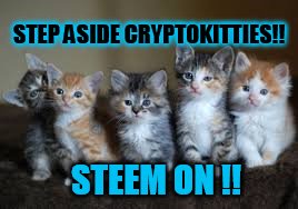 STEP ASIDE CRYPTOKITTIES!! STEEM ON !! | made w/ Imgflip meme maker