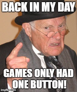 Back In My Day Meme | BACK IN MY DAY GAMES ONLY HAD ONE BUTTON! | image tagged in memes,back in my day | made w/ Imgflip meme maker