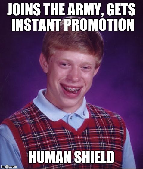 Bad Luck Brian | JOINS THE ARMY, GETS INSTANT PROMOTION; HUMAN SHIELD | image tagged in memes,bad luck brian | made w/ Imgflip meme maker