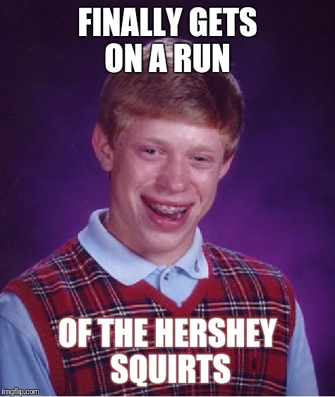 Bad Luck Brian Meme | FINALLY GETS ON A RUN; OF THE HERSHEY SQUIRTS | image tagged in memes,bad luck brian | made w/ Imgflip meme maker