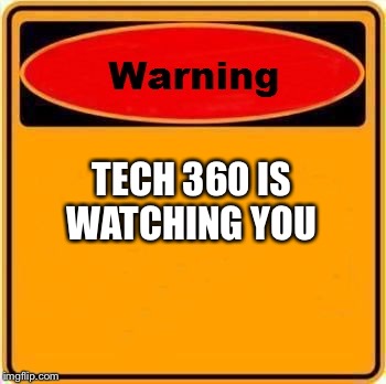 Warning Sign | TECH 360 IS WATCHING YOU | image tagged in memes,warning sign | made w/ Imgflip meme maker