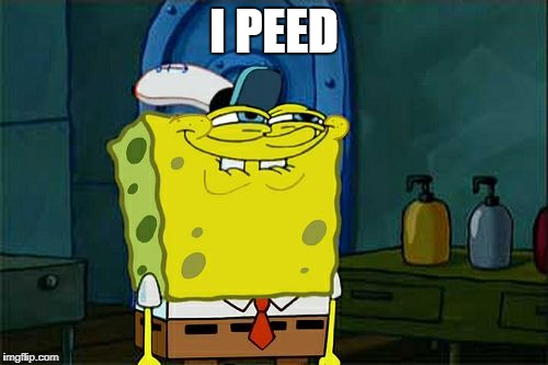 Don't You Squidward | I PEED | image tagged in memes,dont you squidward | made w/ Imgflip meme maker