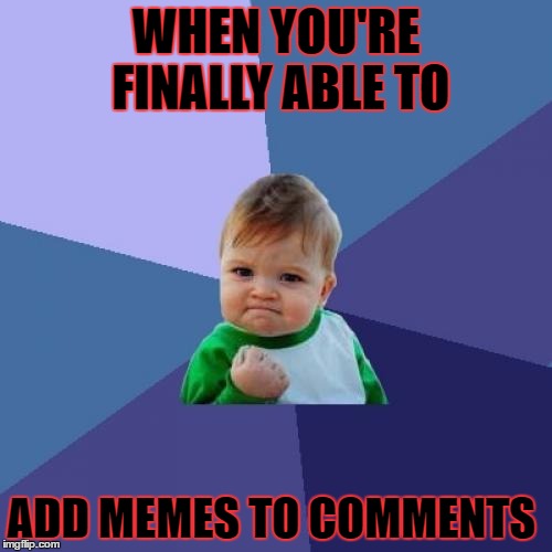 Success Kid Meme | WHEN YOU'RE FINALLY ABLE TO; ADD MEMES TO COMMENTS | image tagged in memes,success kid | made w/ Imgflip meme maker