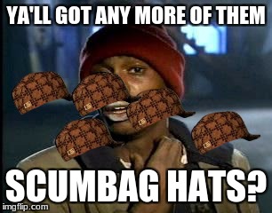 Y'all Got Any More Of That Meme | YA'LL GOT ANY MORE OF THEM; SCUMBAG HATS? | image tagged in memes,yall got any more of,scumbag | made w/ Imgflip meme maker