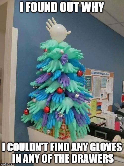 I FOUND OUT WHY; I COULDN'T FIND ANY GLOVES IN ANY OF THE DRAWERS | image tagged in merry chrismas y'all | made w/ Imgflip meme maker