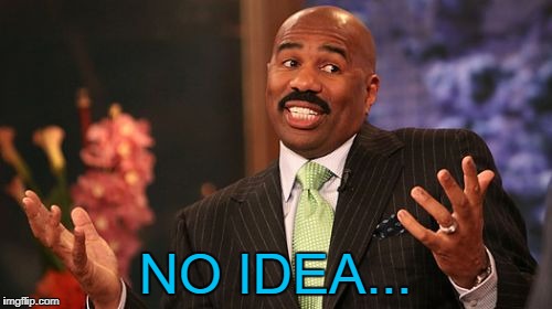 NO IDEA... | image tagged in memes,steve harvey | made w/ Imgflip meme maker