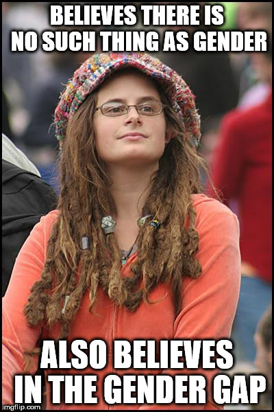 College Liberal Meme | BELIEVES THERE IS NO SUCH THING AS GENDER; ALSO BELIEVES IN THE GENDER GAP | image tagged in memes,college liberal | made w/ Imgflip meme maker