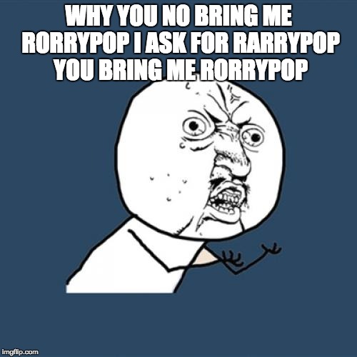 Y U No |  WHY YOU NO BRING ME RORRYPOP I ASK FOR RARRYPOP YOU BRING ME RORRYPOP | image tagged in memes,y u no,lollipop,ugly,asian,pimple | made w/ Imgflip meme maker