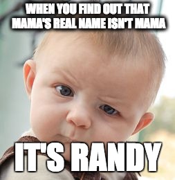 Skeptical Baby | WHEN YOU FIND OUT THAT MAMA'S REAL NAME ISN'T MAMA; IT'S RANDY | image tagged in memes,skeptical baby | made w/ Imgflip meme maker