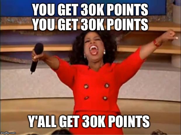 Oprah finally supports us imgfliperrs | YOU GET 30K POINTS YOU GET 30K POINTS; Y'ALL GET 30K POINTS | image tagged in memes,oprah you get a | made w/ Imgflip meme maker