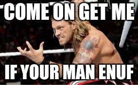edge | COME ON GET ME; IF YOUR MAN ENUF | image tagged in wwe | made w/ Imgflip meme maker