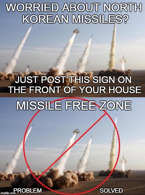 Missile Free Zone | WORRIED ABOUT NORTH KOREAN MISSILES? JUST POST THIS SIGN ON THE FRONT OF YOUR HOUSE; MISSILE FREE ZONE; PROBLEM                                    SOLVED | image tagged in missile free zone | made w/ Imgflip meme maker