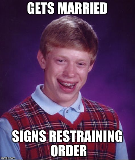 Bad Luck Brian Meme | GETS MARRIED; SIGNS RESTRAINING ORDER | image tagged in memes,bad luck brian | made w/ Imgflip meme maker