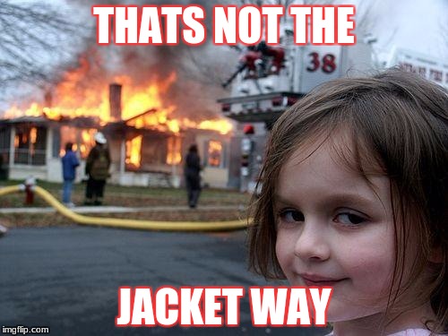 Disaster Girl | THATS NOT THE; JACKET WAY | image tagged in memes,disaster girl | made w/ Imgflip meme maker