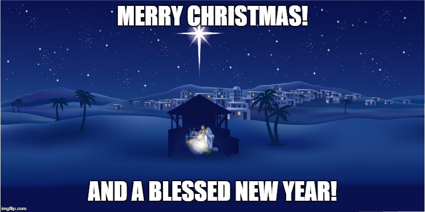 Have a very Merry Christmas! | MERRY CHRISTMAS! AND A BLESSED NEW YEAR! | image tagged in nativity | made w/ Imgflip meme maker