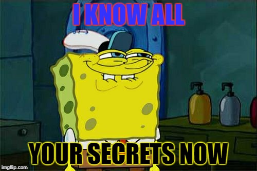 Don't You Squidward Meme | I KNOW ALL; YOUR SECRETS NOW | image tagged in memes,dont you squidward | made w/ Imgflip meme maker
