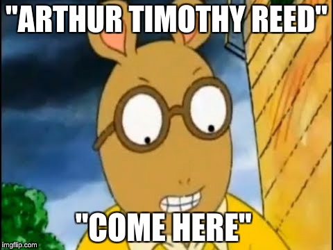 "ARTHUR TIMOTHY REED" "COME HERE" | made w/ Imgflip meme maker