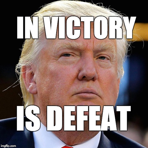 In victory is defeat. | IN VICTORY; IS DEFEAT | image tagged in trump,donald trump,taxes,gop | made w/ Imgflip meme maker