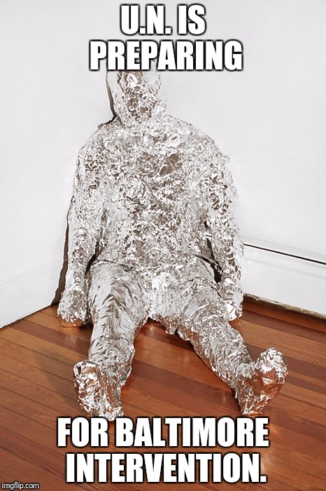 Tin Foil Body Wrap | U.N. IS PREPARING; FOR BALTIMORE INTERVENTION. | image tagged in tin foil body wrap | made w/ Imgflip meme maker