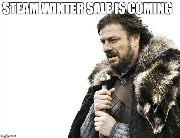 Brace Yourselves X is Coming Meme | STEAM WINTER SALE IS COMING | image tagged in memes,brace yourselves x is coming | made w/ Imgflip meme maker