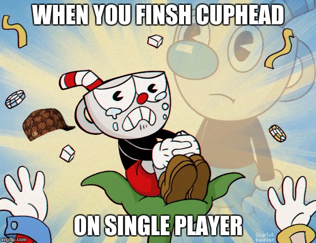this is how i'm gonna feel when i finish cuphead | WHEN YOU FINSH CUPHEAD; ON SINGLE PLAYER | image tagged in cuphead,memes,scumbag | made w/ Imgflip meme maker