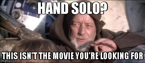 These Aren't The Droids You Were Looking For Meme | HAND SOLO? THIS ISN'T THE MOVIE YOU'RE LOOKING FOR | image tagged in memes,these arent the droids you were looking for | made w/ Imgflip meme maker