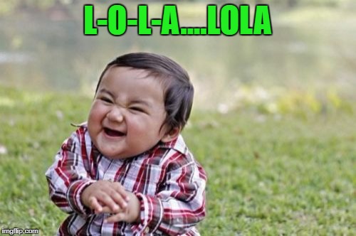 Evil Toddler Meme | L-O-L-A....LOLA | image tagged in memes,evil toddler | made w/ Imgflip meme maker