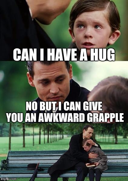 Finding Neverland | CAN I HAVE A HUG; NO BUT I CAN GIVE YOU AN AWKWARD GRAPPLE | image tagged in memes,finding neverland | made w/ Imgflip meme maker