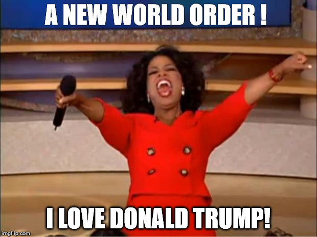 Oprah You Get A Meme | A NEW WORLD ORDER ! I LOVE DONALD TRUMP! | image tagged in memes,oprah you get a | made w/ Imgflip meme maker