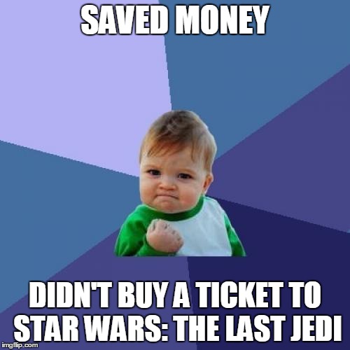 Didn't get caught up in the gears of the Disney marketing machine! | SAVED MONEY; DIDN'T BUY A TICKET TO STAR WARS: THE LAST JEDI | image tagged in memes,success kid,disney,star wars,star wars the last jedi,rian johnson | made w/ Imgflip meme maker