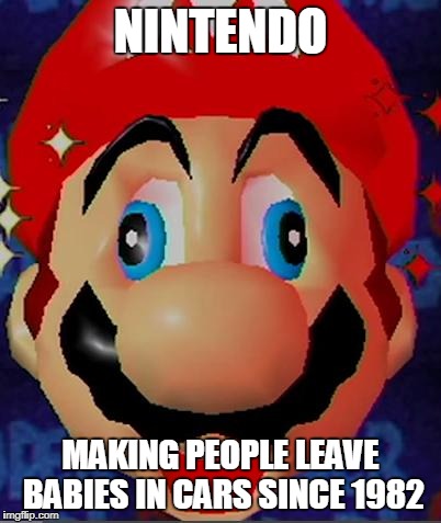 Mario Derp | NINTENDO; MAKING PEOPLE LEAVE BABIES IN CARS SINCE 1982 | image tagged in mario derp | made w/ Imgflip meme maker