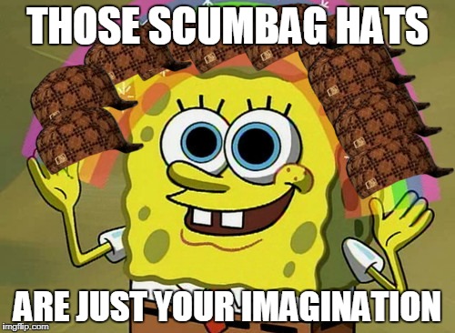 Imagination Spongebob | THOSE SCUMBAG HATS; ARE JUST YOUR IMAGINATION | image tagged in memes,imagination spongebob,scumbag | made w/ Imgflip meme maker