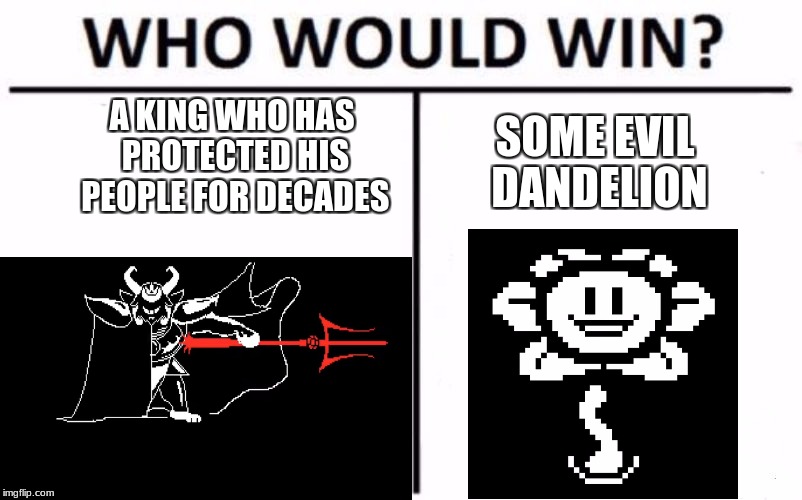 Who Would Win? Meme | A KING WHO HAS PROTECTED HIS PEOPLE FOR DECADES; SOME EVIL DANDELION | image tagged in who would win | made w/ Imgflip meme maker