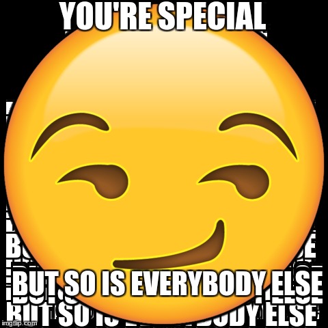 YOU'RE NOT SO SPECIAL ANYMORE | YOU'RE SPECIAL; BUT SO IS EVERYBODY ELSE | image tagged in memes,random,hitler | made w/ Imgflip meme maker