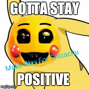 GOTTA STAY; POSITIVE | image tagged in chicachu | made w/ Imgflip meme maker