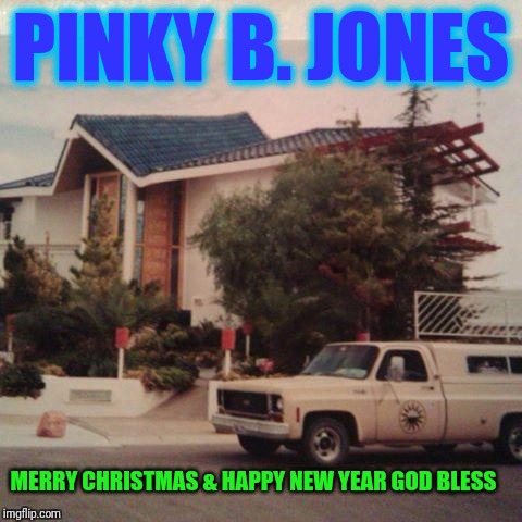 the original las vegas general maint. service 1995 | PINKY B. JONES; MERRY CHRISTMAS & HAPPY NEW YEAR GOD BLESS | image tagged in the original las vegas general maint service 1995 | made w/ Imgflip meme maker