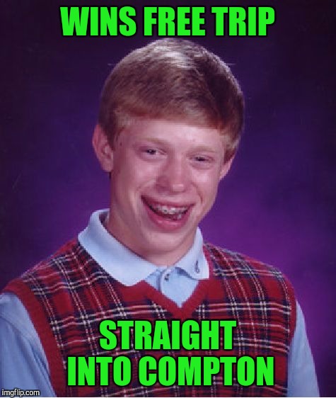Bad Luck Brian Meme | WINS FREE TRIP STRAIGHT INTO COMPTON | image tagged in memes,bad luck brian | made w/ Imgflip meme maker