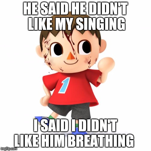 Life as a violent villager
 | HE SAID HE DIDN'T LIKE MY SINGING; I SAID I DIDN'T LIKE HIM BREATHING | image tagged in villager | made w/ Imgflip meme maker