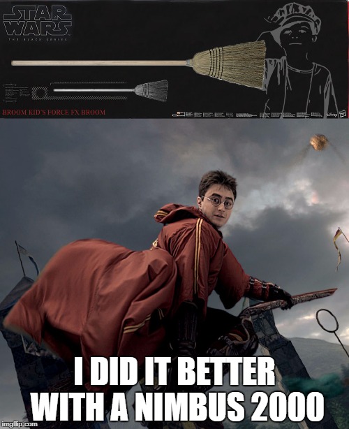 Nimbuss2000 | I DID IT BETTER WITH A NIMBUS 2000 | image tagged in star wars,harry potter | made w/ Imgflip meme maker