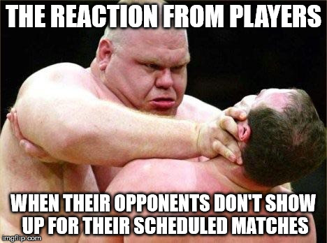 I fucking hate my life  | THE REACTION FROM PLAYERS; WHEN THEIR OPPONENTS DON'T SHOW UP FOR THEIR SCHEDULED MATCHES | image tagged in i fucking hate my life | made w/ Imgflip meme maker